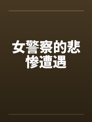 女警察的悲惨遭遇 女警察的悲惨遭遇