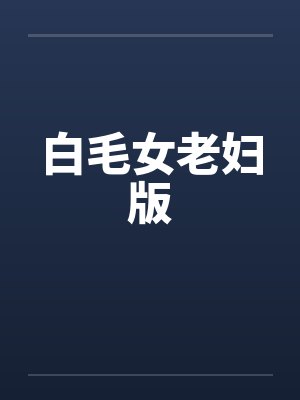 白毛女老妇版 白毛女老妇版