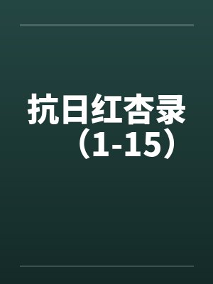 抗日红杏录(1-15) 抗日红杏录(1-15)