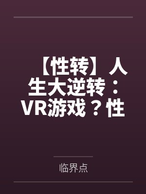 【性转】人生大逆转：VR游戏？性转怀孕！by临界点