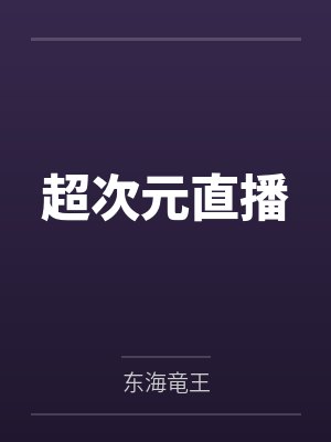超次元直播by东海竜王笔趣阁无弹窗 超次元直播by东海竜王笔趣阁无弹窗