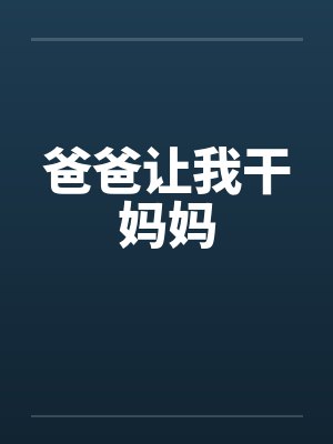 爸爸让我干妈妈 爸爸让我干妈妈