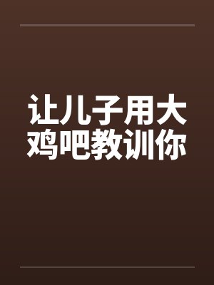让儿子用大鸡吧教训你 让儿子用大鸡吧教训你