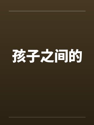 孩子之间的 孩子之间的