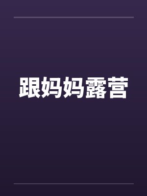 跟妈妈露营 跟妈妈露营