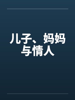 儿子、妈妈与情人 儿子、妈妈与情人