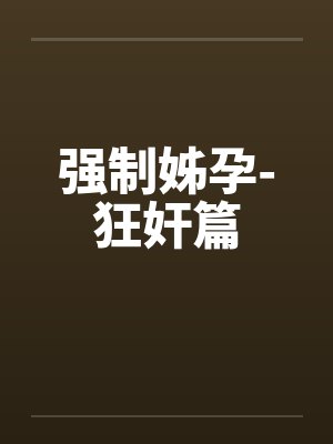 强制姊孕-狂奸篇