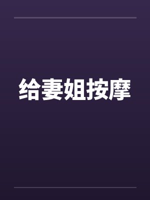 给妻姐按摩 给妻姐按摩