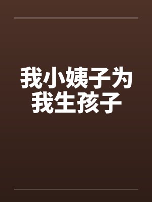 我小姨子为我生孩子 我小姨子为我生孩子