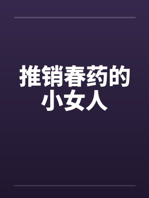 推销春药的小女人 推销春药的小女人