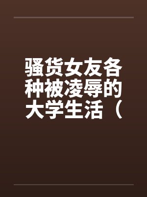 骚货女友各种被凌辱的大学生活(01-04) 骚货女友各种被凌辱的大学生活(01-04)