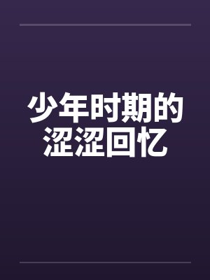 少年时期的涩涩回忆 少年时期的涩涩回忆