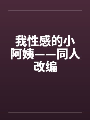 我性感的小阿姨——同人改编 我性感的小阿姨——同人改编