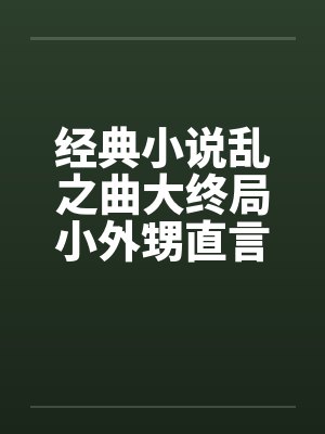 经典小说乱之曲大终局小外甥直言挑逗三舅妈曲意承欢 经典小说乱之曲大终局小外甥直言挑逗三舅妈曲意承欢