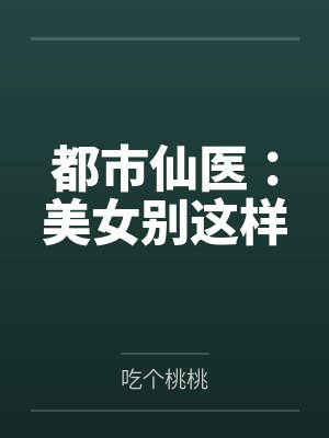 都市仙医:美女别这样 都市仙医:美女别这样