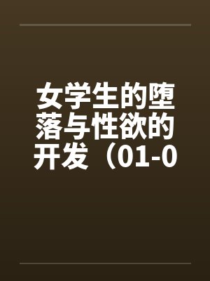 女学生的堕落与性欲的开发(01-04) 女学生的堕落与性欲的开发(01-04)