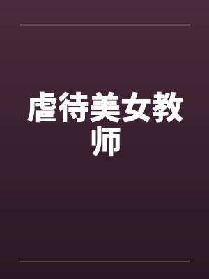 虐待美女教师 虐待美女教师