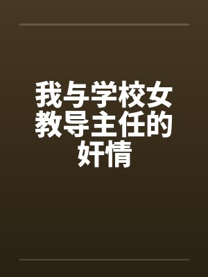 我与学校女教导主任的奸情 我与学校女教导主任的奸情