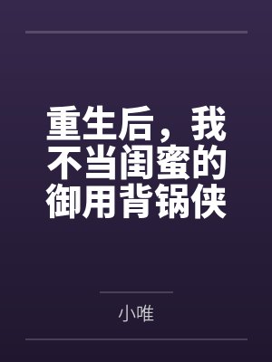 重生后,我不当闺蜜的御用背锅侠 重生后,我不当闺蜜的御用背锅侠