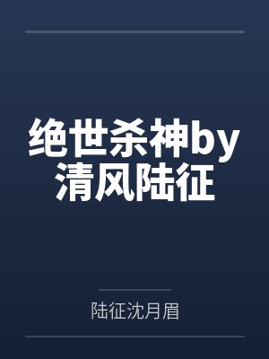 绝世杀神by清风陆征 绝世杀神by清风陆征