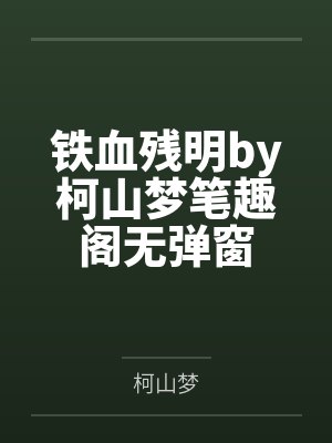铁血残明by柯山梦笔趣阁无弹窗