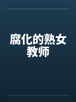 腐化的熟女教师 腐化的熟女教师