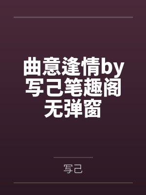 曲意逢情by写己笔趣阁无弹窗