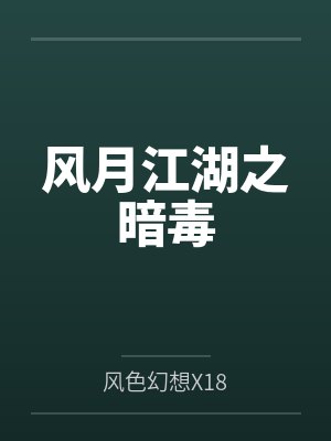 风月江湖之暗毒by风色幻想X18 风月江湖之暗毒by风色幻想X18