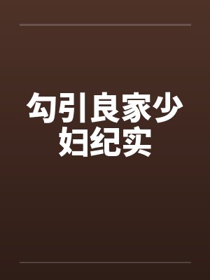 勾引良家少妇纪实 勾引良家少妇纪实