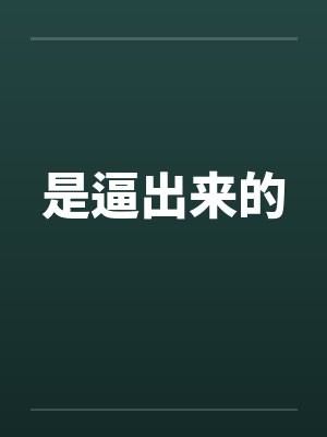 是逼出来的 是逼出来的