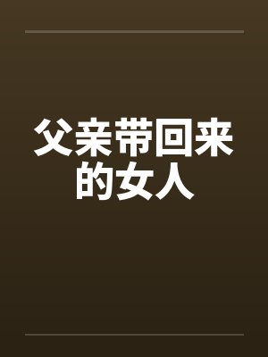 父亲带回来的女人 父亲带回来的女人