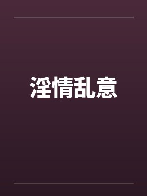 淫情乱意 淫情乱意