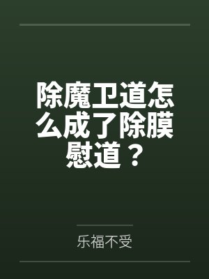 除魔卫道怎么成了除膜慰道? 除魔卫道怎么成了除膜慰道?