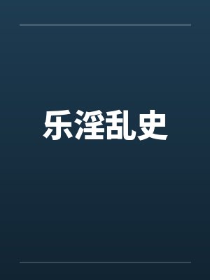 乐淫乱史 乐淫乱史