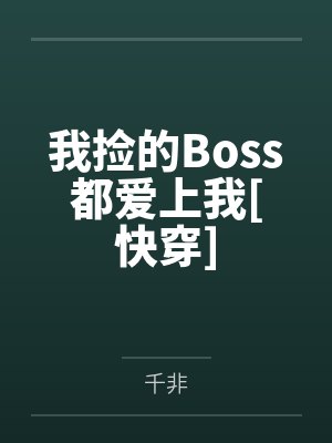 我捡的Boss都爱上我[快穿]by千非笔趣阁无弹窗