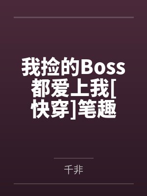 我捡的Boss都爱上我[快穿]笔趣阁无弹窗