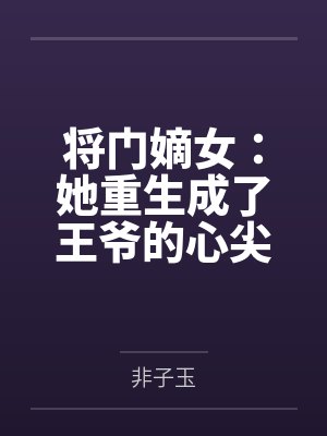 将门嫡女:她重生成了王爷的心尖宠 将门嫡女:她重生成了王爷的心尖宠
