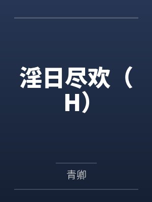 淫日尽欢(H)by青卿 淫日尽欢(H)by青卿