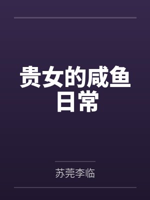 贵女的咸鱼日常笔趣阁无弹窗 贵女的咸鱼日常笔趣阁无弹窗