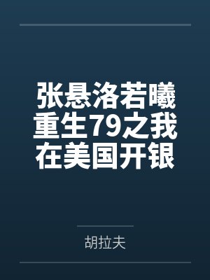张悬洛若曦重生79之我在美国开银行