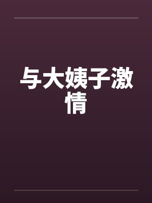 与大姨子激情 与大姨子激情