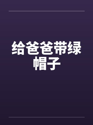 给爸爸带绿帽子 给爸爸带绿帽子