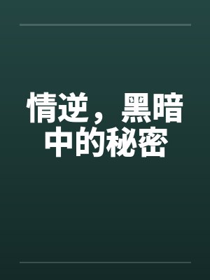 情逆,黑暗中的秘密 情逆,黑暗中的秘密
