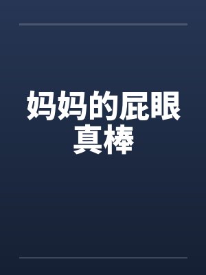 妈妈的屁眼真棒