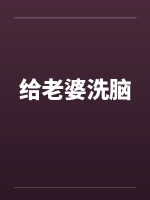 给老婆洗脑 给老婆洗脑