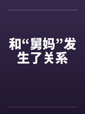 和“舅妈”发生了关系 和“舅妈”发生了关系