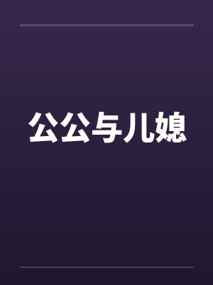 公公与儿媳 公公与儿媳