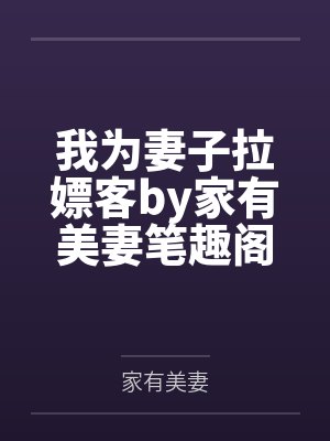 我为妻子拉嫖客by家有美妻笔趣阁无弹窗