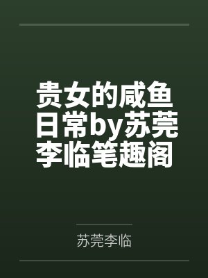 贵女的咸鱼日常by苏莞李临笔趣阁无弹窗