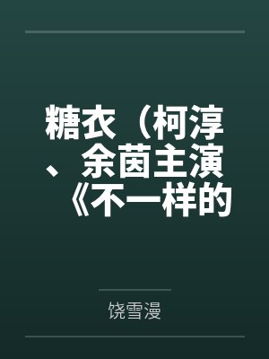 糖衣(柯淳、余茵主演《不一样的她之糖衣》原著) 糖衣(柯淳、余茵主演《不一样的她之糖衣》原著)